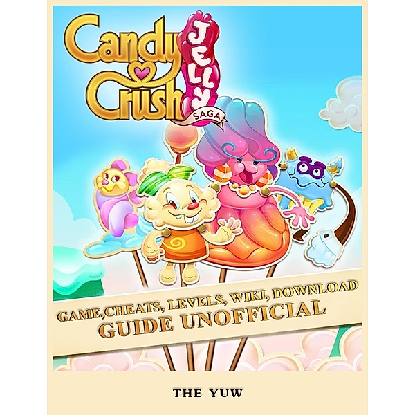 Candy Crush Jelly Saga Game, Cheats, Levels, Wiki, Download Guide Unofficial, The Yuw