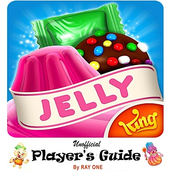 Candy Crush Jelly Saga: Unoffical Player's Guide with Best Tips, Tricks, Cheats, Hacks, Strategies, Best hints to Play, Double Your Score and Level Up Fast, Ray One