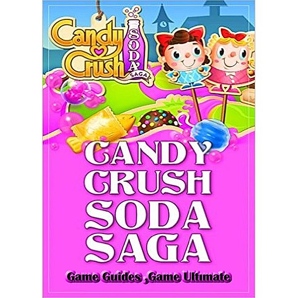 Candy Crush Soda Saga Game Guides Full, Game Ultimate Game Guides