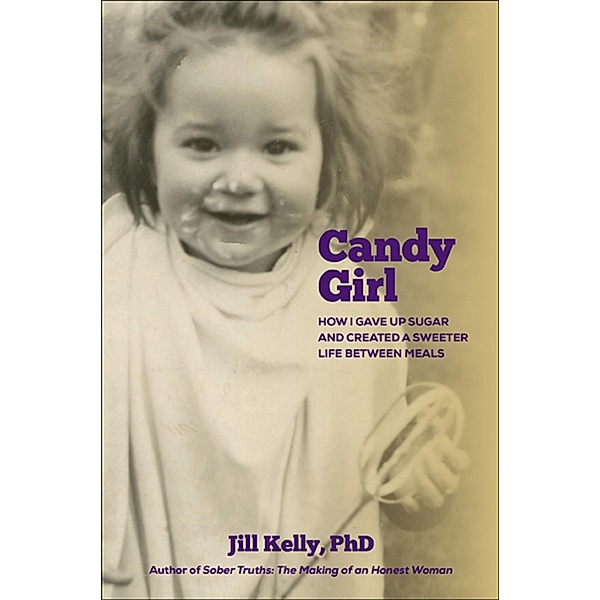 Candy Girl: How I gave up sugar and created a sweeter life between meals, Jill Kelly