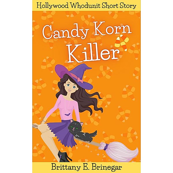 Candy Korn Killer (Hollywood Whodunit Short Stories, #4) / Hollywood Whodunit Short Stories, Brittany E. Brinegar