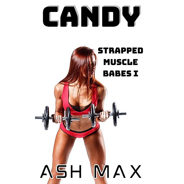 Candy: Strapped Muscle Babes I / Strapped Muscle Babes, Ash Max