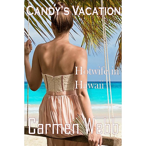 Candy's Vacation: Hotwife in Hawaii (The Hotwife Club, #3) / The Hotwife Club, Carmen Webb