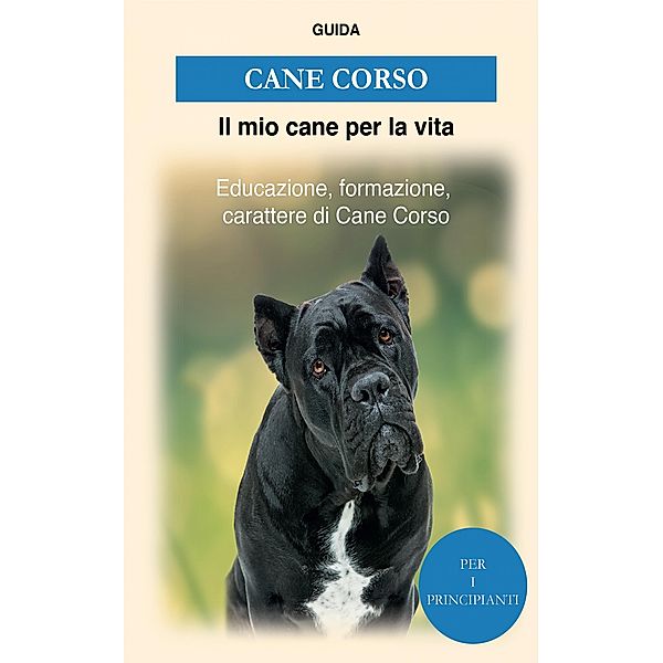 Cane Corso, Guida Il mio cane per la Vita