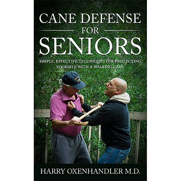 Cane Defense for Seniors: Simple Effective Techniques for Protecting Yourself with a Walking Cane, Harry Oxenhandler