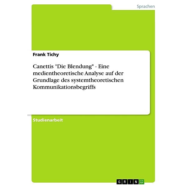 Canettis Die Blendung - Eine medientheoretische Analyse auf der Grundlage des systemtheoretischen Kommunikationsbegriffs, Frank Tichy