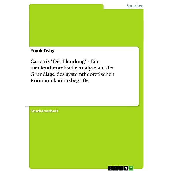 Canettis Die Blendung - Eine medientheoretische Analyse auf der Grundlage des systemtheoretischen Kommunikationsbegrif, Frank Tichy