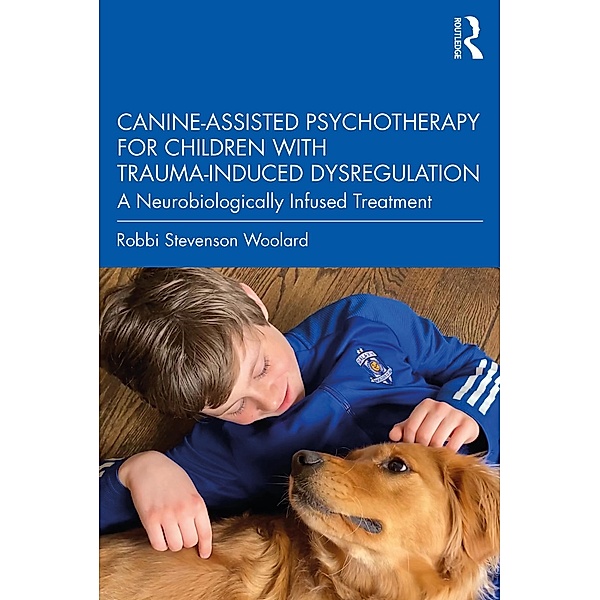 Canine-Assisted Psychotherapy for Children with Trauma-Induced Dysregulation, Robbi Stevenson Woolard