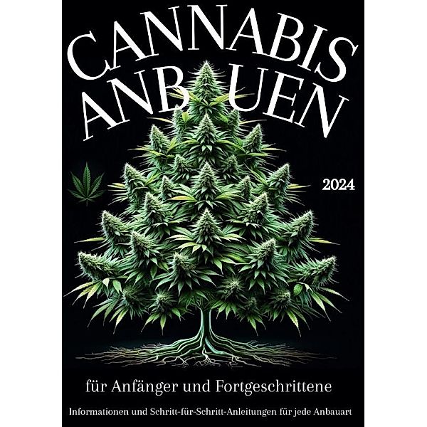 CANNABIS ANBAUEN 2024 für Anfänger und Fortgeschrittene, A. Heuser