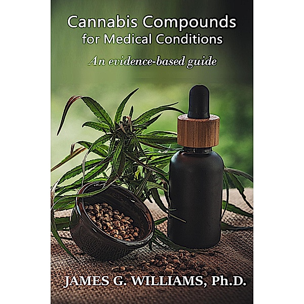 Cannabis Compounds for Medical Conditions: An Evidence-Based Guide, James G. Williams