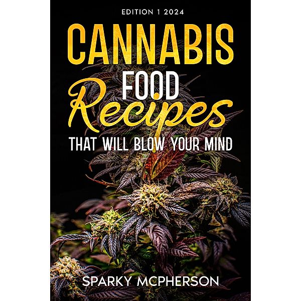 CANNABIS FOOD RECIPES THAT WILL BLOW YOUR MIND, Sparky Mcpherson