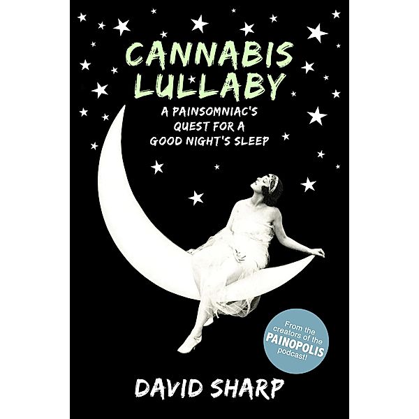 Cannabis Lullaby: A Painsomniac's Quest for a Good Night's Sleep, David Sharp