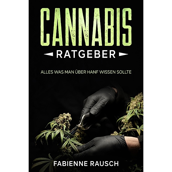 Cannabis Ratgeber : Alles was man über Hanf wissen sollte, Fabienne Rausch