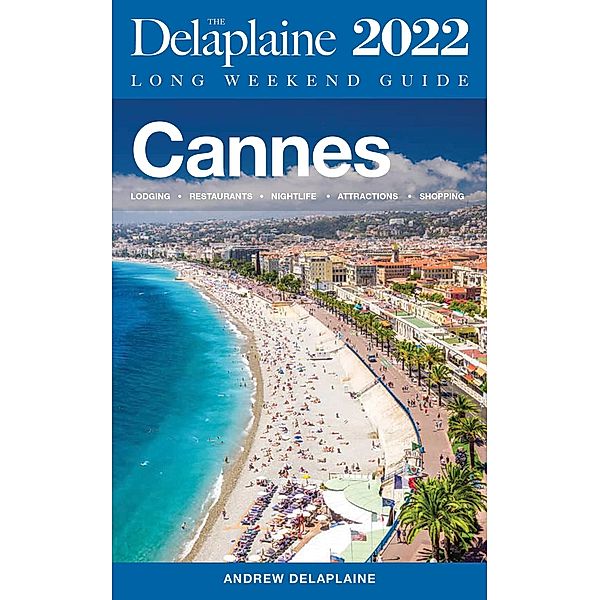 Cannes - The Delaplaine 2022 Long Weekend  Guide (Long Weekend Guides) / Long Weekend Guides, Andrew Delaplaine