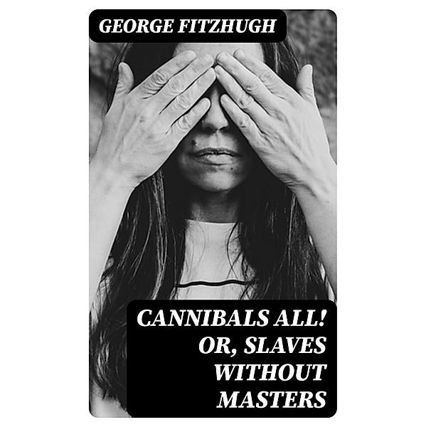 Cannibals all! or, Slaves without masters, George Fitzhugh