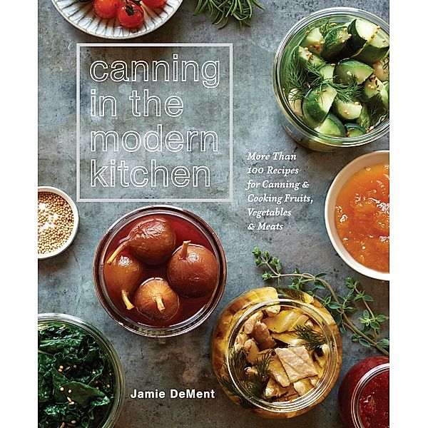 Canning in the Modern Kitchen, Jamie Dement