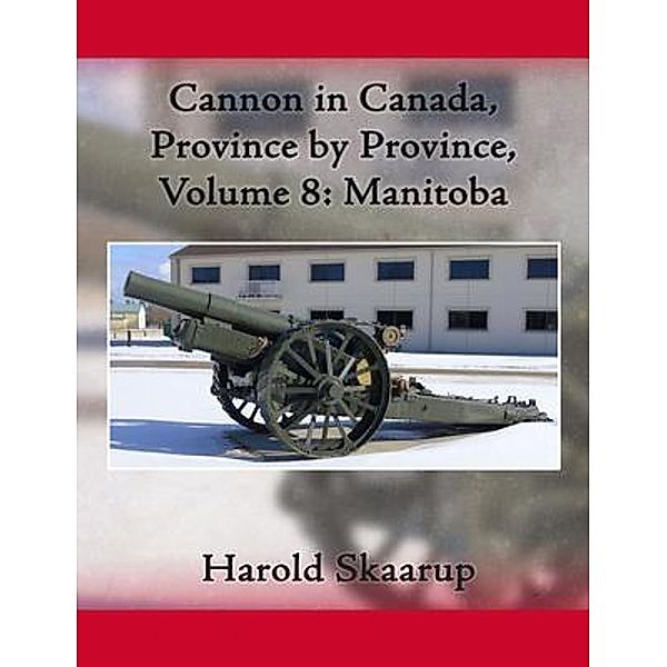 Cannon in Canada, Province by Province, Volume 8, Harold Skaarup