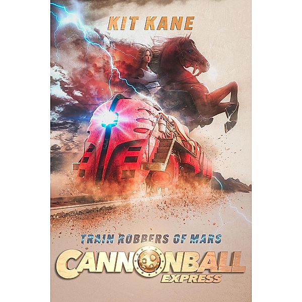 Cannonball Express 3: Train Robbers of Mars (Cannonball Express: A Sci-Fi Western Book Series, #3) / Cannonball Express: A Sci-Fi Western Book Series, Kit Kane