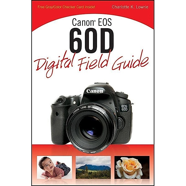 Canon EOS 60D Digital Field Guide, Charlotte K. Lowrie