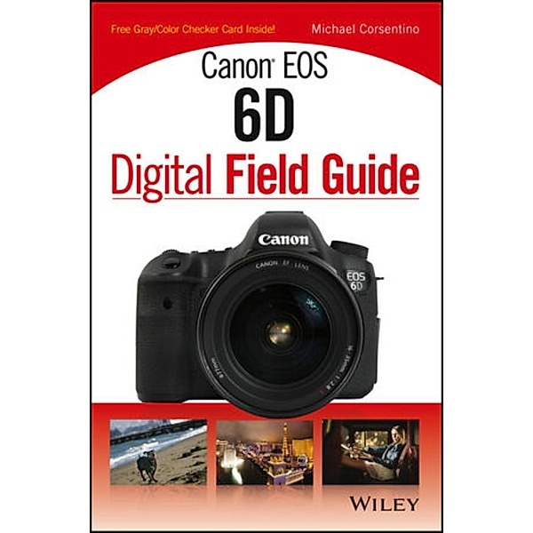 Canon EOS 6D Digital Field Guide / Digital Field Guide, Michael Corsentino
