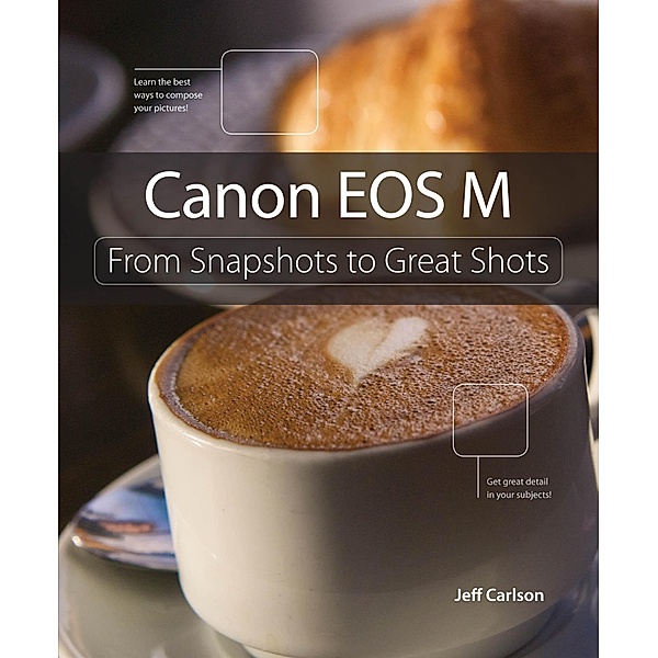 Canon EOS M / From Snapshots to Great Shots, Jeff Carlson