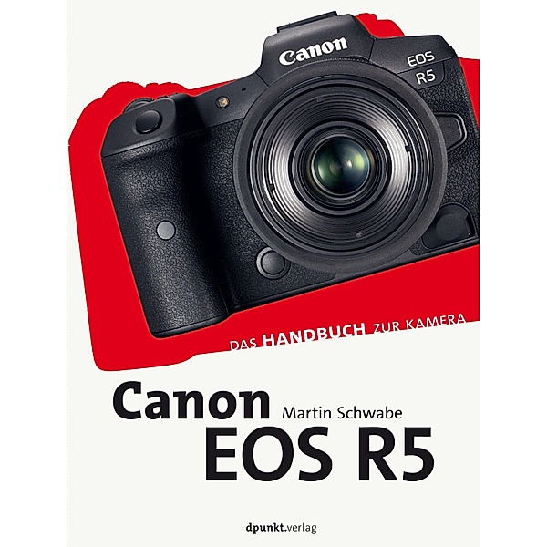 Canon EOS R5 / Das Handbuch zur Kamera, Martin Schwabe