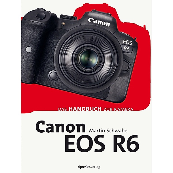 Canon EOS R6 / Das Handbuch zur Kamera, Martin Schwabe