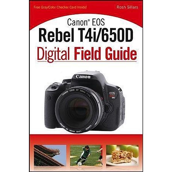 Canon EOS Rebel T4i/650D Digital Field Guide / Digital Field Guide, Rosh Sillars