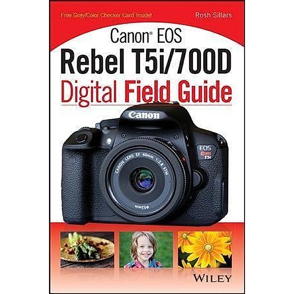 Canon EOS Rebel T5i/700D Digital Field Guide, Rosh Sillars