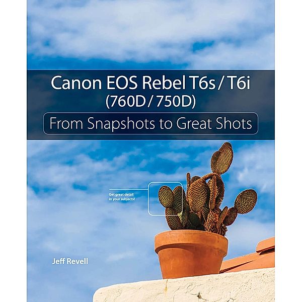 Canon EOS Rebel T6s / T6i (760D / 750D) / From Snapshots to Great Shots, Revell Jeff