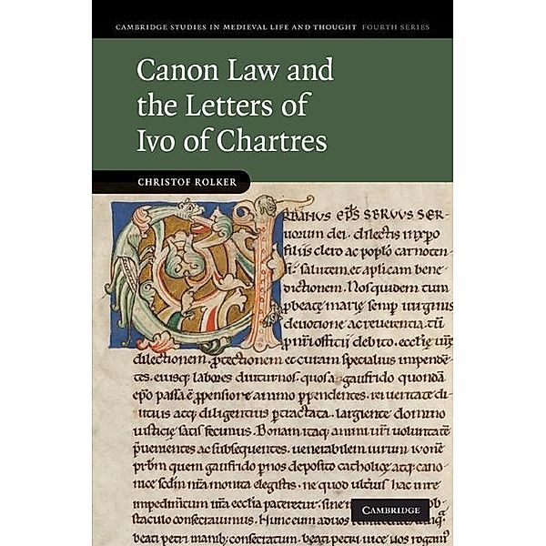 Canon Law and the Letters of Ivo of Chartres / Cambridge Studies in Medieval Life and Thought: Fourth Series, Christof Rolker