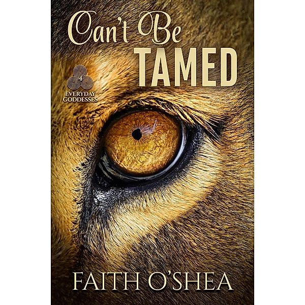Can't Be Tamed (Everyday Goddesses, #4) / Everyday Goddesses, Faith O'Shea