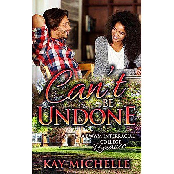 Can't Be Undone: A BWWM New Adult Romance, Kay Michelle