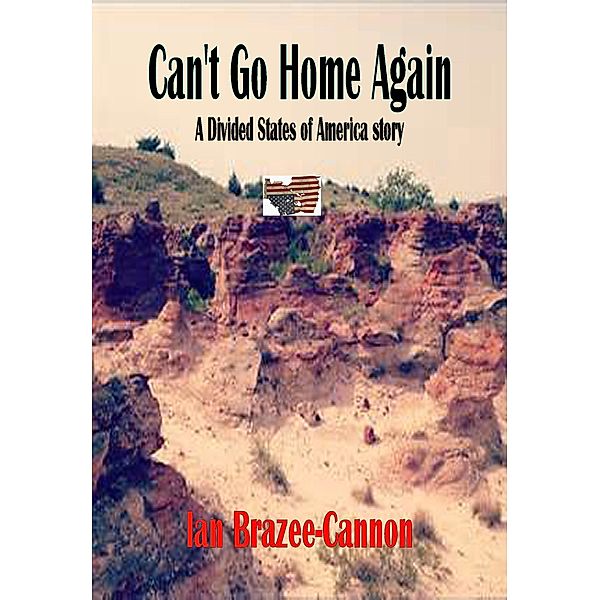 Can't Go Home Again (The Divided States of America, #7) / The Divided States of America, Ian Brazee-Cannon