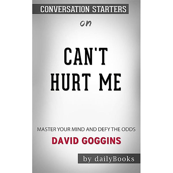 Can't Hurt Me: Master Your Mind and Defy the Odds byDavid Goggins| Conversation Starters, dailyBooks