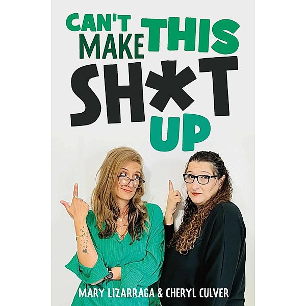 Can't Make This Sh*t Up, Cheryl Culver, Mary Lizarraga