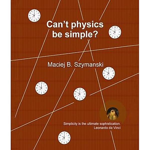 Can't physics be simple?, Maciej B. Szymanski