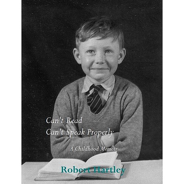 Can't Read Can't Speak Properly A Childhood Memoir, Robert Hartley