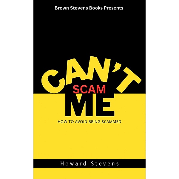 Can't Scam Me: How to Avoid Being Scammed, Howard Stevens