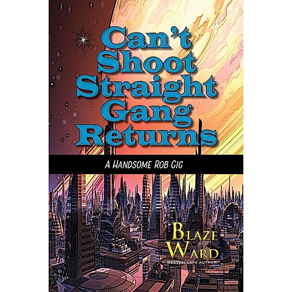 Can't Shoot Straight Gang Returns (A Handsome Rob Gig, #2) / A Handsome Rob Gig, Blaze Ward