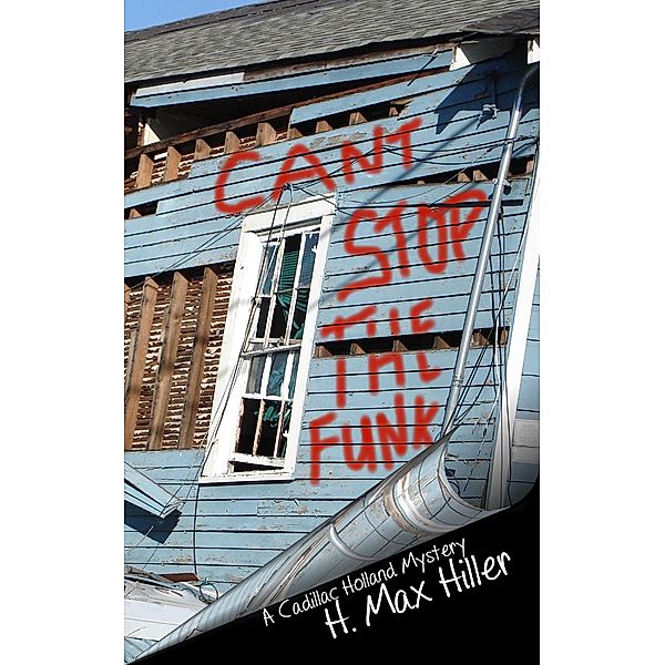 Can't Stop the Funk (CADILLAC HOLLAND MYSTERIES, #3) / CADILLAC HOLLAND MYSTERIES, H. Max Hiller