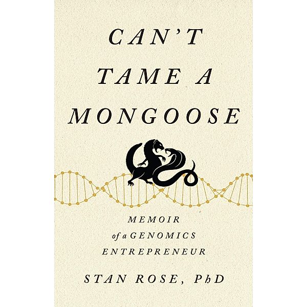 Can't Tame a Mongoose: Memoir of a Genomics Entrepreneur, Stan Rose