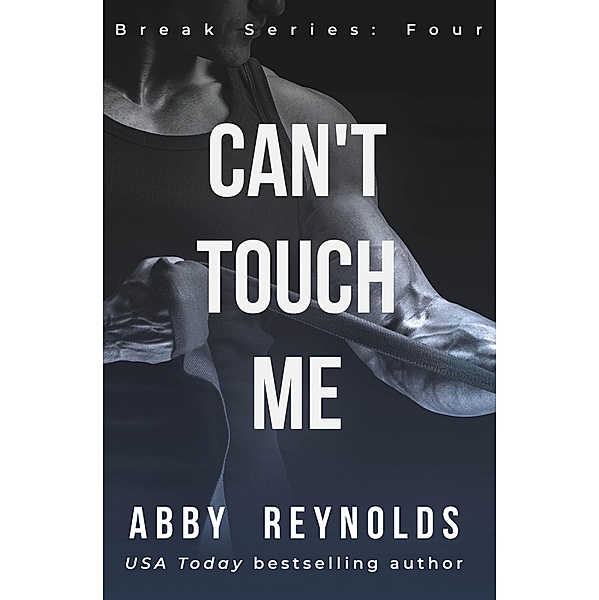 Can't Touch Me (Break, #4) / Break, Abby Reynolds