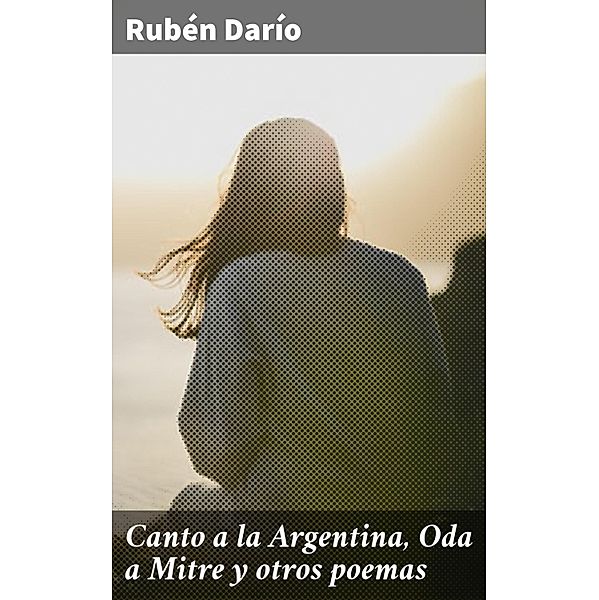 Canto a la Argentina, Oda a Mitre y otros poemas, Rubén Darío
