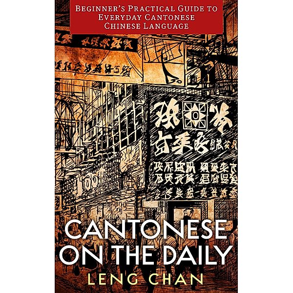 Cantonese on the Daily: Beginner's Practical Guide to Everyday Cantonese Chinese Language / On the Daily, Leng Chan