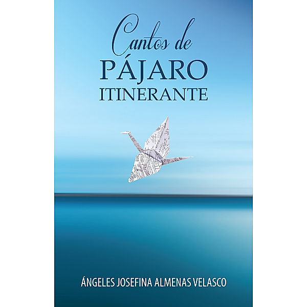 Cantos De Pájaro Itinerante, Ángeles Josefina Almenas Velasco