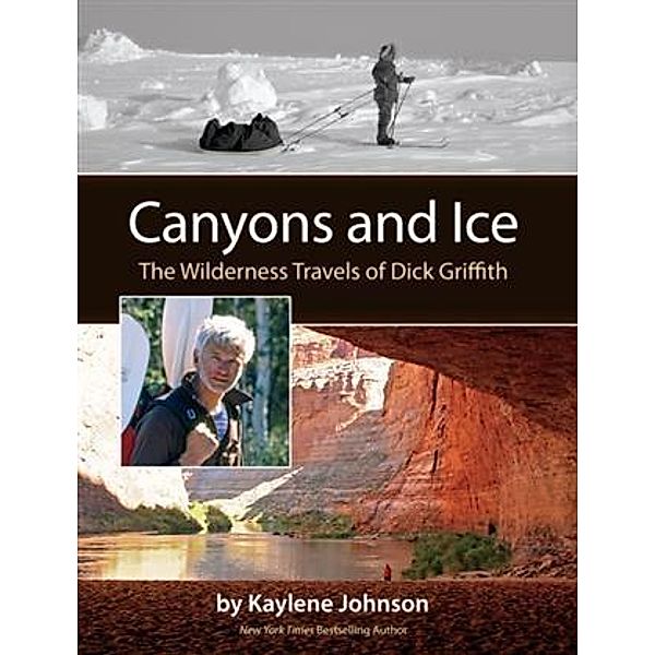 Canyons and Ice: The Wilderness Travels of Dick Griffith, Kaylene Johnson