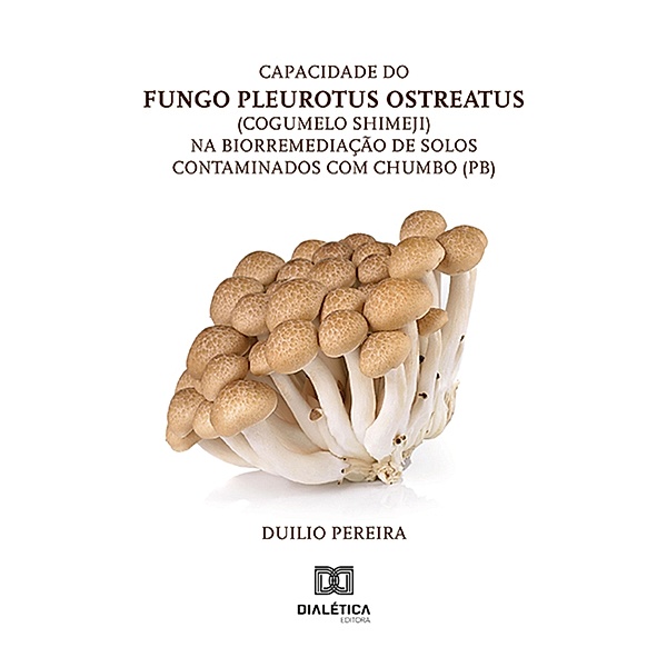 Capacidade do fungo Pleurotus ostreatus (cogumelo shimeji) na biorremediação de solos contaminados com chumbo (Pb), Duilio Pereira