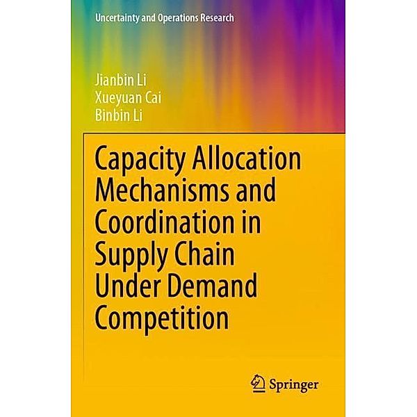 Capacity Allocation Mechanisms and Coordination in Supply Chain Under Demand Competition, Jianbin Li, Xueyuan Cai, Binbin Li
