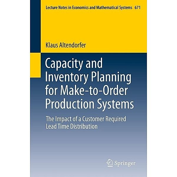 Capacity and Inventory Planning for Make-to-Order Production Systems / Lecture Notes in Economics and Mathematical Systems Bd.671, Klaus Altendorfer